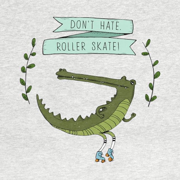 Don't Hate, Roller Skate by agrapedesign